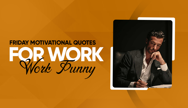 Friday Motivational Quotes for Work Funny Enough to Get You to the Weekend