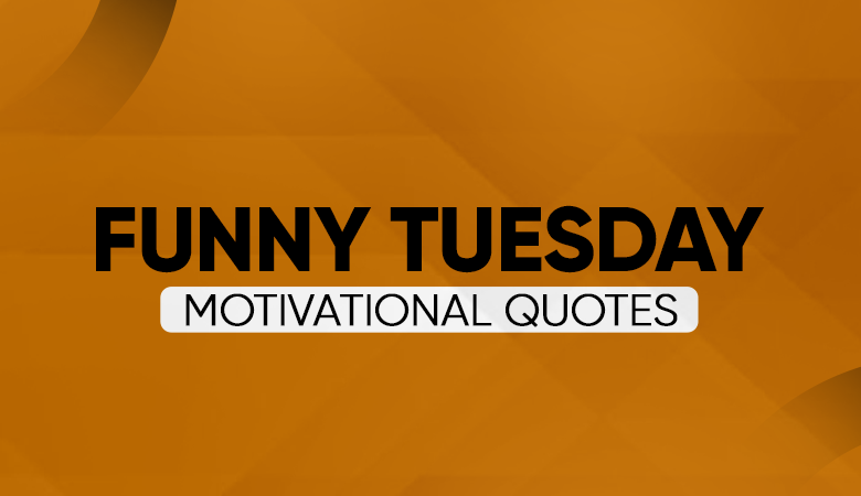 Funny Tuesday Motivational Quotes to Make the Week Feel Lighter