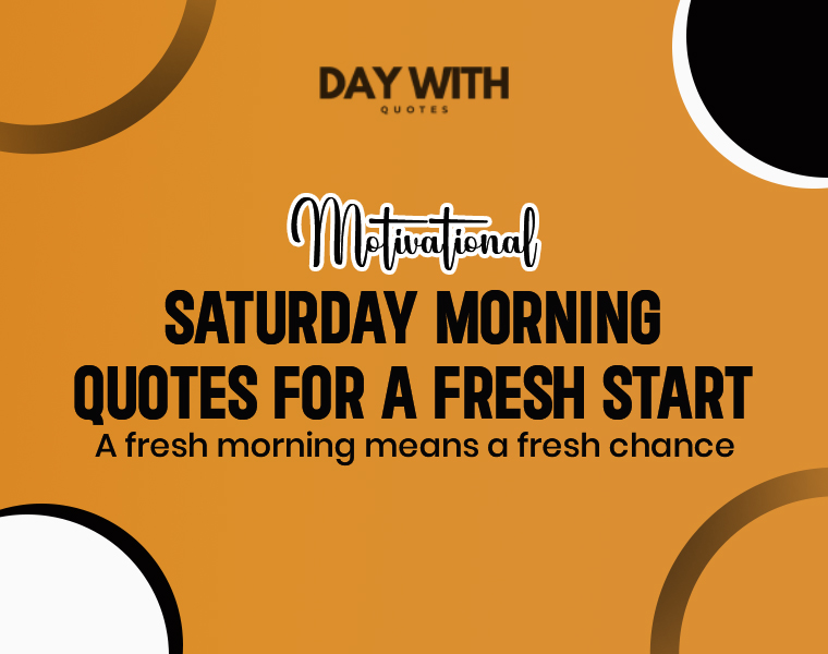 Motivational Saturday morning quotes 
