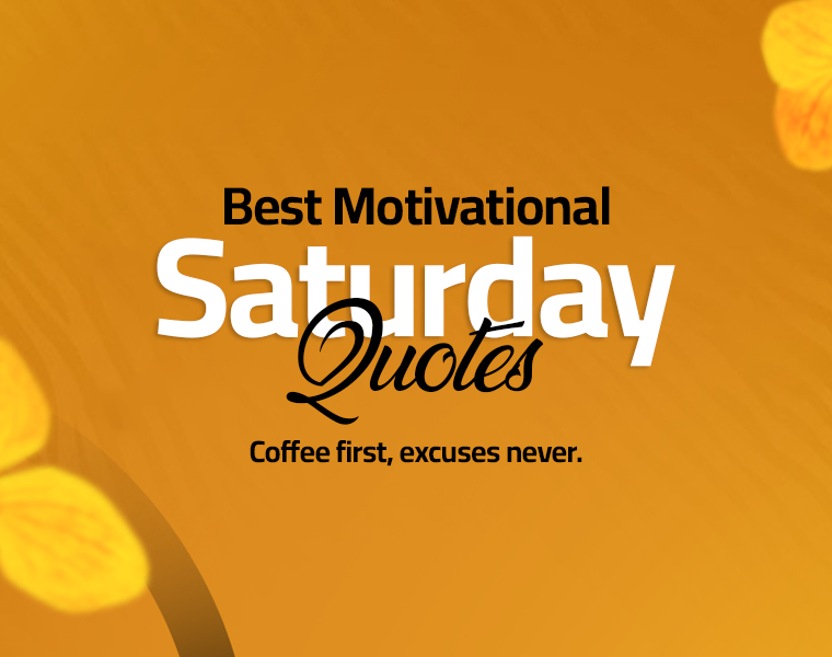 Saturday Motivational Quotes to Fire Up Your Weekend 4 motivational saturday quotes