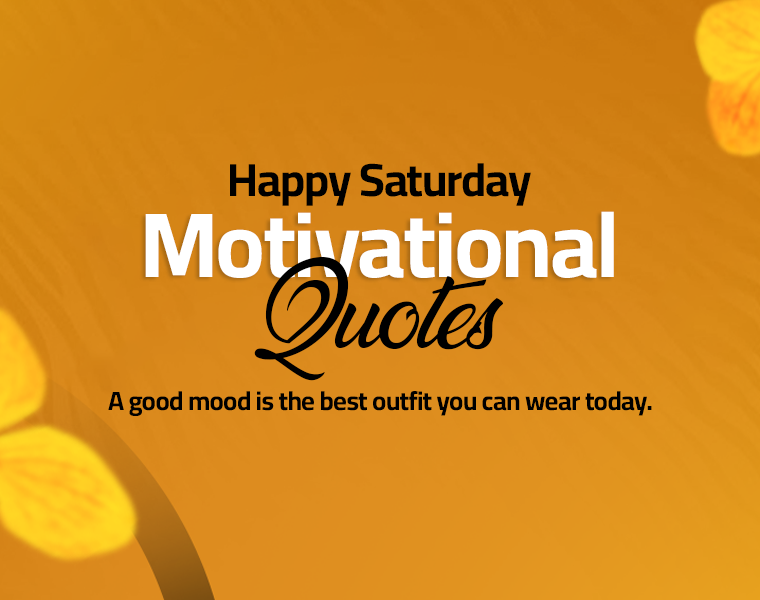 Saturday Motivational Quotes to Fire Up Your Weekend 5 motivational quotes for saturday