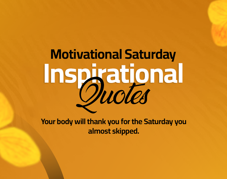 Saturday Motivational Quotes to Fire Up Your Weekend 6 motivational saturday inspirational quotes