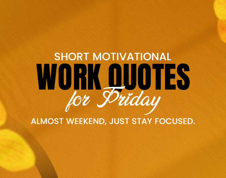 Short Motivational Work Quotes for Friday.
