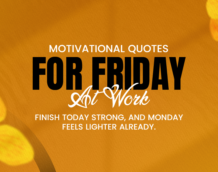 Motivational Quotes for Friday at Work.