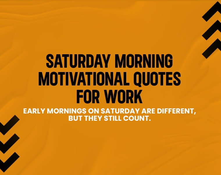 Saturday Morning Motivational Quotes for Work.