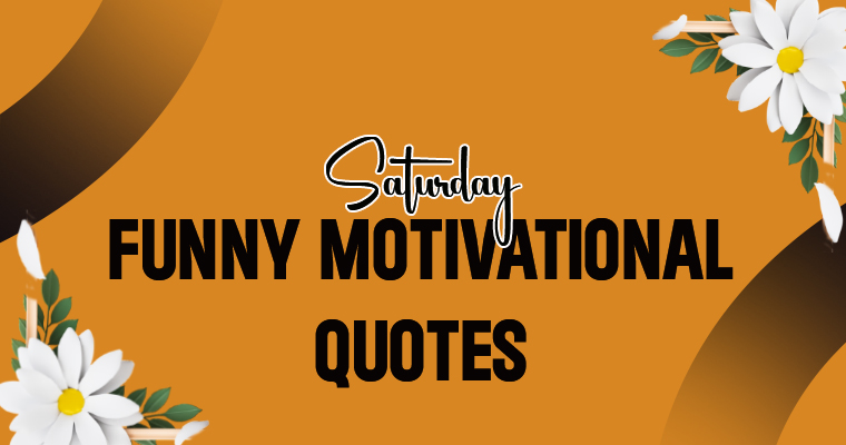 Saturday funny motivational quotes